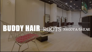 BUDDY HAIR ROOTS NAGOYA/SAKAE