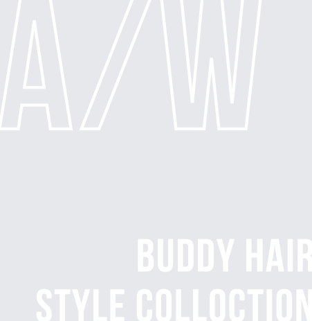 BUDDY HAIR STYLE COLLOCTION A/W